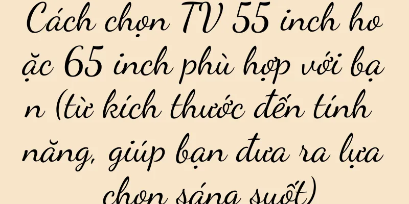 Cách chọn TV 55 inch hoặc 65 inch phù hợp với bạn (từ kích thước đến tính năng, giúp bạn đưa ra lựa chọn sáng suốt)