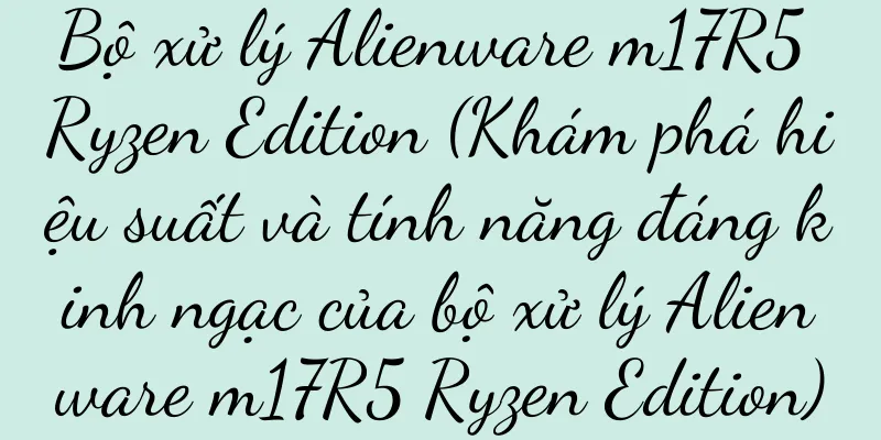 Bộ xử lý Alienware m17R5 Ryzen Edition (Khám phá hiệu suất và tính năng đáng kinh ngạc của bộ xử lý Alienware m17R5 Ryzen Edition)