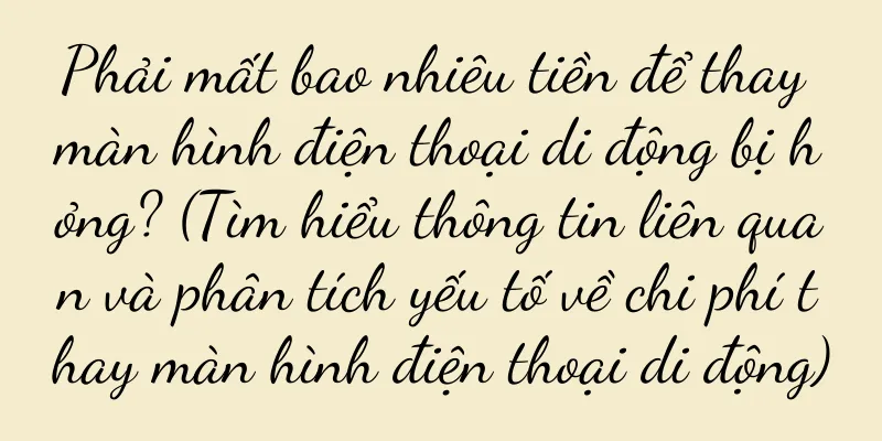 Phải mất bao nhiêu tiền để thay màn hình điện thoại di động bị hỏng? (Tìm hiểu thông tin liên quan và phân tích yếu tố về chi phí thay màn hình điện thoại di động)