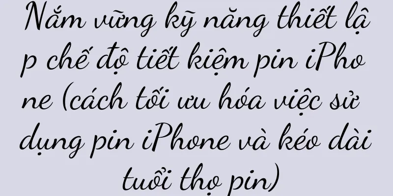 Nắm vững kỹ năng thiết lập chế độ tiết kiệm pin iPhone (cách tối ưu hóa việc sử dụng pin iPhone và kéo dài tuổi thọ pin)