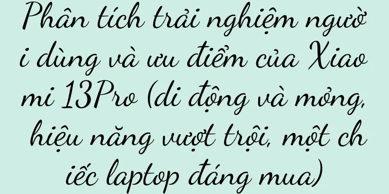 Phân tích trải nghiệm người dùng và ưu điểm của Xiaomi 13Pro (di động và mỏng, hiệu năng vượt trội, một chiếc laptop đáng mua)