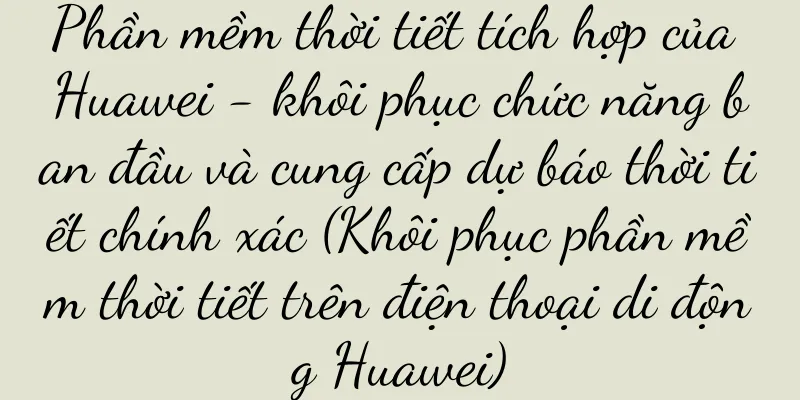 Phần mềm thời tiết tích hợp của Huawei - khôi phục chức năng ban đầu và cung cấp dự báo thời tiết chính xác (Khôi phục phần mềm thời tiết trên điện thoại di động Huawei)