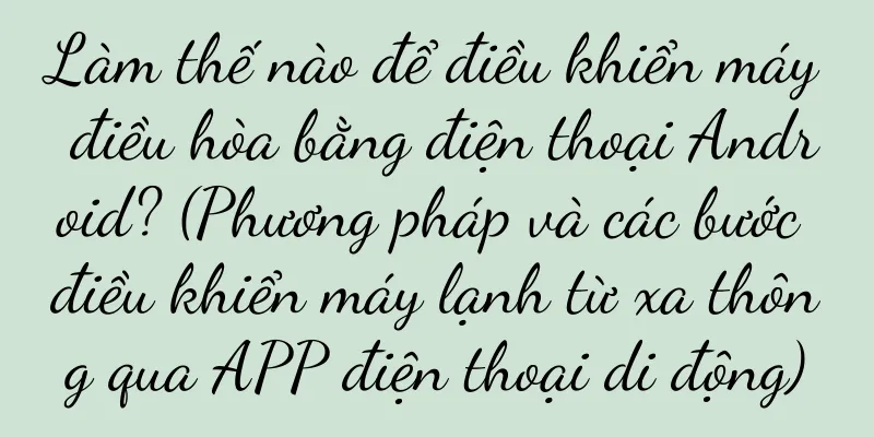 Làm thế nào để điều khiển máy điều hòa bằng điện thoại Android? (Phương pháp và các bước điều khiển máy lạnh từ xa thông qua APP điện thoại di động)