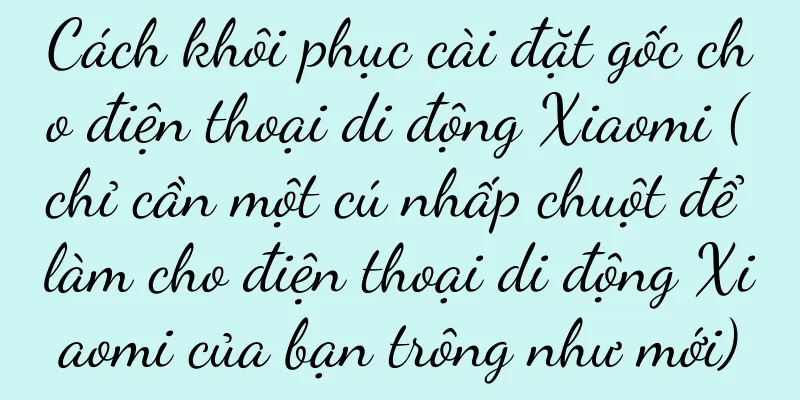 Cách khôi phục cài đặt gốc cho điện thoại di động Xiaomi (chỉ cần một cú nhấp chuột để làm cho điện thoại di động Xiaomi của bạn trông như mới)