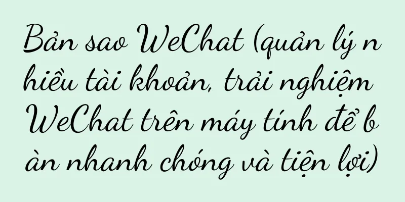 Bản sao WeChat (quản lý nhiều tài khoản, trải nghiệm WeChat trên máy tính để bàn nhanh chóng và tiện lợi)