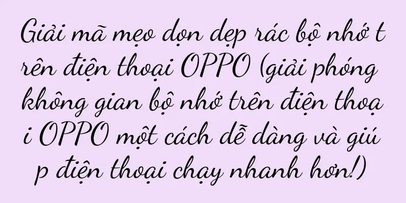 Giải mã mẹo dọn dẹp rác bộ nhớ trên điện thoại OPPO (giải phóng không gian bộ nhớ trên điện thoại OPPO một cách dễ dàng và giúp điện thoại chạy nhanh hơn!)