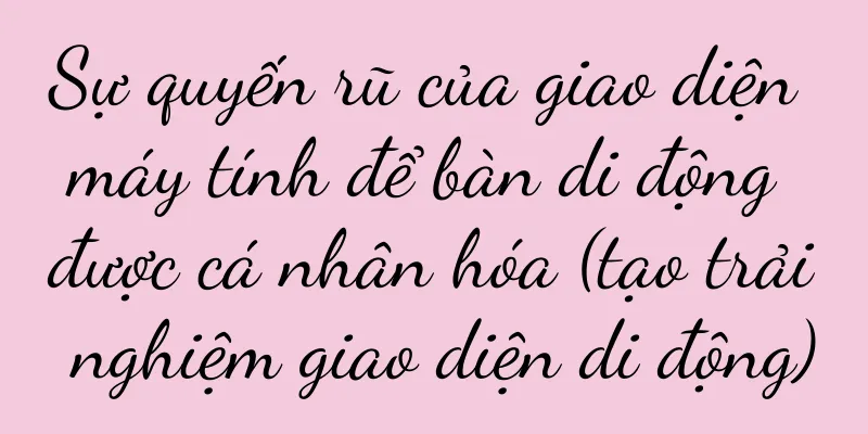 Sự quyến rũ của giao diện máy tính để bàn di động được cá nhân hóa (tạo trải nghiệm giao diện di động)