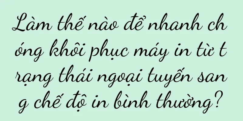 Làm thế nào để nhanh chóng khôi phục máy in từ trạng thái ngoại tuyến sang chế độ in bình thường?