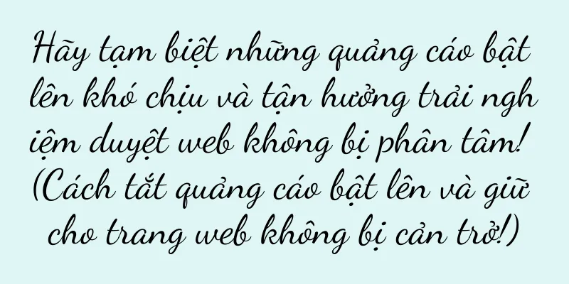 Hãy tạm biệt những quảng cáo bật lên khó chịu và tận hưởng trải nghiệm duyệt web không bị phân tâm! (Cách tắt quảng cáo bật lên và giữ cho trang web không bị cản trở!)