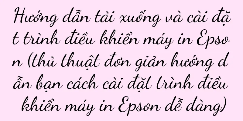 Hướng dẫn tải xuống và cài đặt trình điều khiển máy in Epson (thủ thuật đơn giản hướng dẫn bạn cách cài đặt trình điều khiển máy in Epson dễ dàng)
