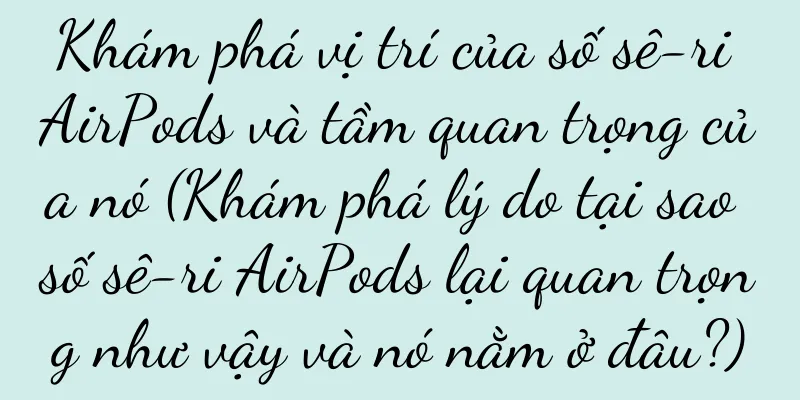 Khám phá vị trí của số sê-ri AirPods và tầm quan trọng của nó (Khám phá lý do tại sao số sê-ri AirPods lại quan trọng như vậy và nó nằm ở đâu?)
