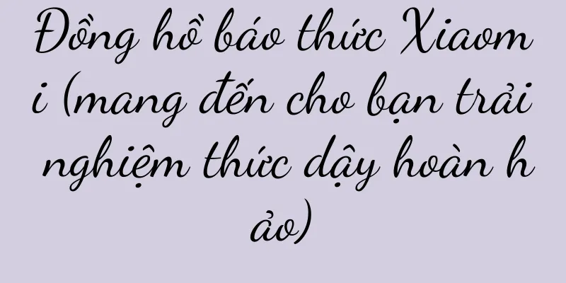 Đồng hồ báo thức Xiaomi (mang đến cho bạn trải nghiệm thức dậy hoàn hảo)