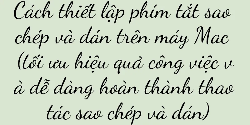 Cách thiết lập phím tắt sao chép và dán trên máy Mac (tối ưu hiệu quả công việc và dễ dàng hoàn thành thao tác sao chép và dán)