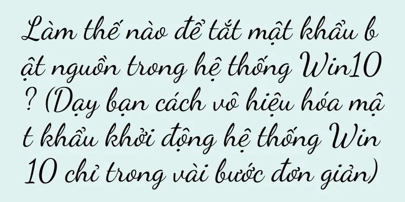 Làm thế nào để tắt mật khẩu bật nguồn trong hệ thống Win10? (Dạy bạn cách vô hiệu hóa mật khẩu khởi động hệ thống Win10 chỉ trong vài bước đơn giản)