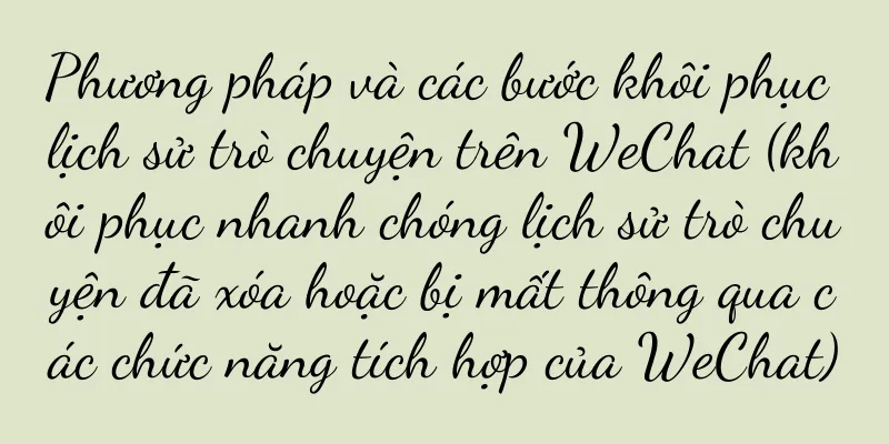 Phương pháp và các bước khôi phục lịch sử trò chuyện trên WeChat (khôi phục nhanh chóng lịch sử trò chuyện đã xóa hoặc bị mất thông qua các chức năng tích hợp của WeChat)
