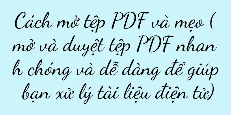 Cách mở tệp PDF và mẹo (mở và duyệt tệp PDF nhanh chóng và dễ dàng để giúp bạn xử lý tài liệu điện tử)