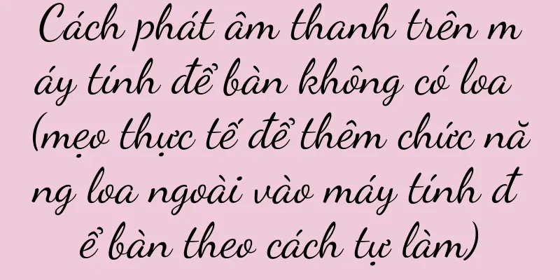 Cách phát âm thanh trên máy tính để bàn không có loa (mẹo thực tế để thêm chức năng loa ngoài vào máy tính để bàn theo cách tự làm)