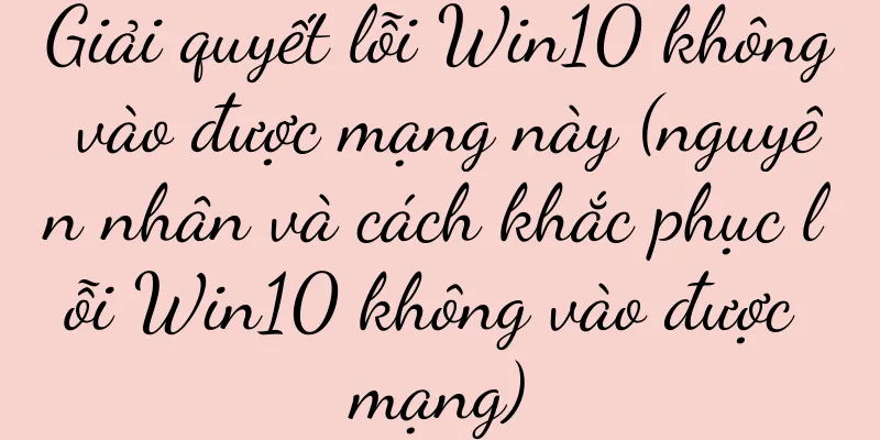 Giải quyết lỗi Win10 không vào được mạng này (nguyên nhân và cách khắc phục lỗi Win10 không vào được mạng)