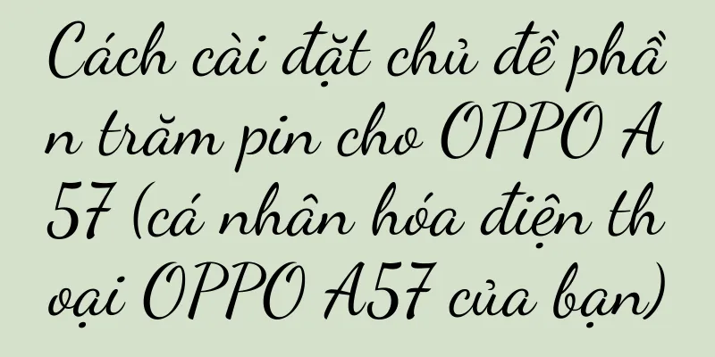 Cách cài đặt chủ đề phần trăm pin cho OPPO A57 (cá nhân hóa điện thoại OPPO A57 của bạn)