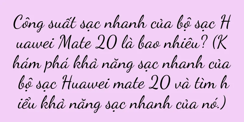 Công suất sạc nhanh của bộ sạc Huawei Mate 20 là bao nhiêu? (Khám phá khả năng sạc nhanh của bộ sạc Huawei mate 20 và tìm hiểu khả năng sạc nhanh của nó.)
