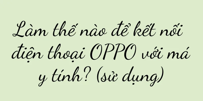 Làm thế nào để kết nối điện thoại OPPO với máy tính? (sử dụng)