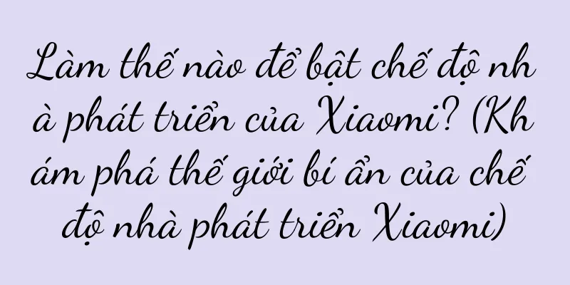 Làm thế nào để bật chế độ nhà phát triển của Xiaomi? (Khám phá thế giới bí ẩn của chế độ nhà phát triển Xiaomi)
