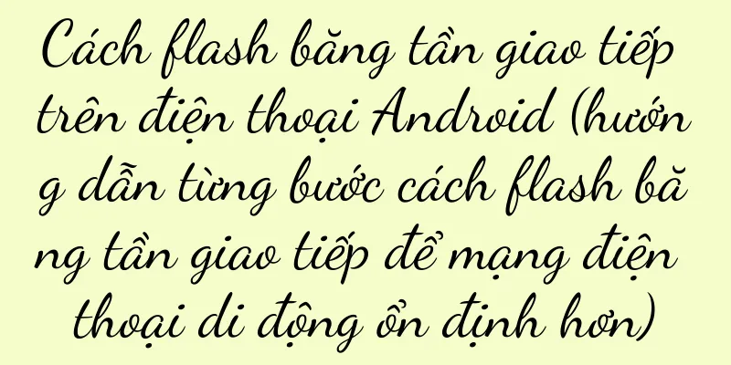 Cách flash băng tần giao tiếp trên điện thoại Android (hướng dẫn từng bước cách flash băng tần giao tiếp để mạng điện thoại di động ổn định hơn)