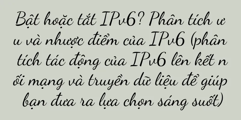 Bật hoặc tắt IPv6? Phân tích ưu và nhược điểm của IPv6 (phân tích tác động của IPv6 lên kết nối mạng và truyền dữ liệu để giúp bạn đưa ra lựa chọn sáng suốt)