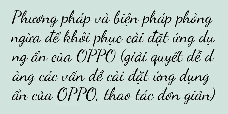 Phương pháp và biện pháp phòng ngừa để khôi phục cài đặt ứng dụng ẩn của OPPO (giải quyết dễ dàng các vấn đề cài đặt ứng dụng ẩn của OPPO, thao tác đơn giản)