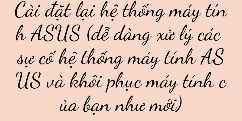 Cài đặt lại hệ thống máy tính ASUS (dễ dàng xử lý các sự cố hệ thống máy tính ASUS và khôi phục máy tính của bạn như mới)