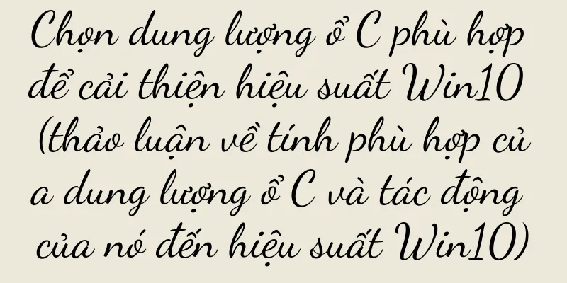 Chọn dung lượng ổ C phù hợp để cải thiện hiệu suất Win10 (thảo luận về tính phù hợp của dung lượng ổ C và tác động của nó đến hiệu suất Win10)