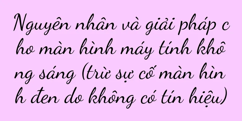 Nguyên nhân và giải pháp cho màn hình máy tính không sáng (trừ sự cố màn hình đen do không có tín hiệu)
