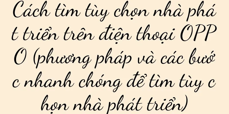 Cách tìm tùy chọn nhà phát triển trên điện thoại OPPO (phương pháp và các bước nhanh chóng để tìm tùy chọn nhà phát triển)