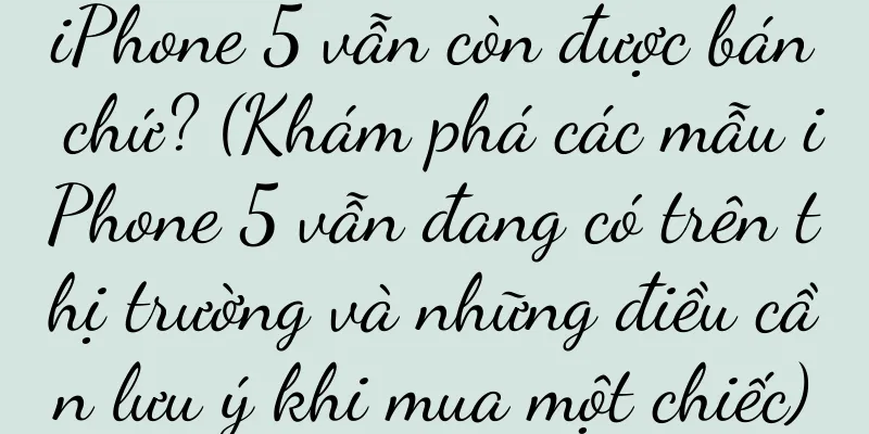 iPhone 5 vẫn còn được bán chứ? (Khám phá các mẫu iPhone 5 vẫn đang có trên thị trường và những điều cần lưu ý khi mua một chiếc)
