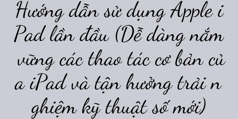 Hướng dẫn sử dụng Apple iPad lần đầu (Dễ dàng nắm vững các thao tác cơ bản của iPad và tận hưởng trải nghiệm kỹ thuật số mới)