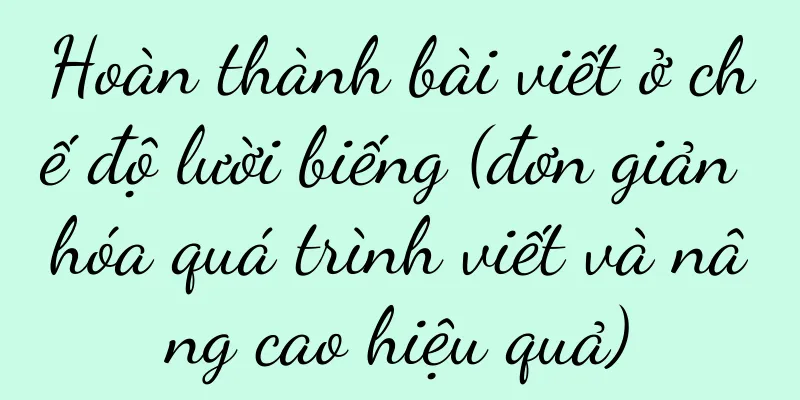 Hoàn thành bài viết ở chế độ lười biếng (đơn giản hóa quá trình viết và nâng cao hiệu quả)