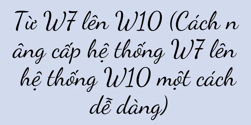 Từ W7 lên W10 (Cách nâng cấp hệ thống W7 lên hệ thống W10 một cách dễ dàng)