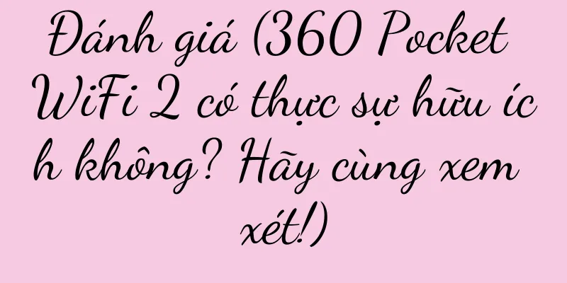 Đánh giá (360 Pocket WiFi 2 có thực sự hữu ích không? Hãy cùng xem xét!)