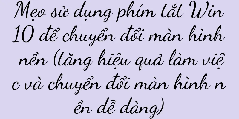 Mẹo sử dụng phím tắt Win10 để chuyển đổi màn hình nền (tăng hiệu quả làm việc và chuyển đổi màn hình nền dễ dàng)