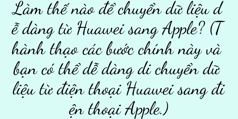 Làm thế nào để chuyển dữ liệu dễ dàng từ Huawei sang Apple? (Thành thạo các bước chính này và bạn có thể dễ dàng di chuyển dữ liệu từ điện thoại Huawei sang điện thoại Apple.)