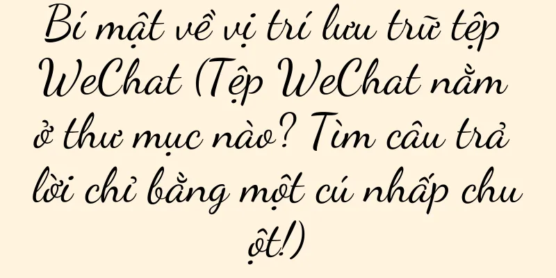Bí mật về vị trí lưu trữ tệp WeChat (Tệp WeChat nằm ở thư mục nào? Tìm câu trả lời chỉ bằng một cú nhấp chuột!)