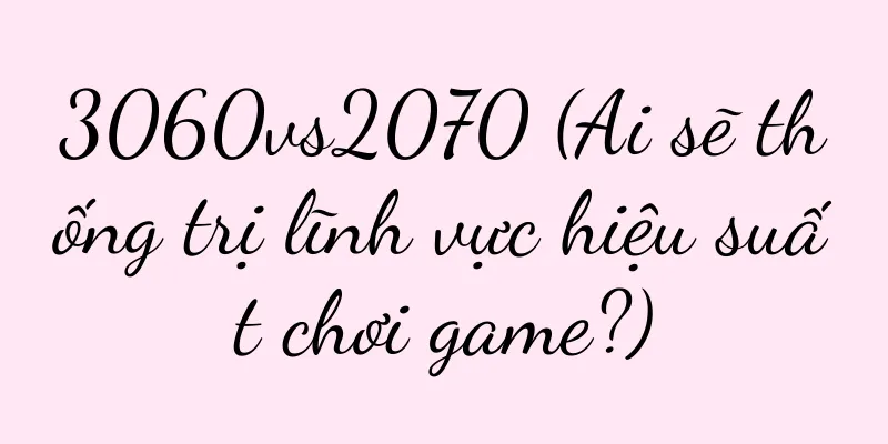 3060vs2070 (Ai sẽ thống trị lĩnh vực hiệu suất chơi game?)