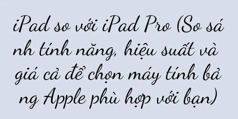 iPad so với iPad Pro (So sánh tính năng, hiệu suất và giá cả để chọn máy tính bảng Apple phù hợp với bạn)