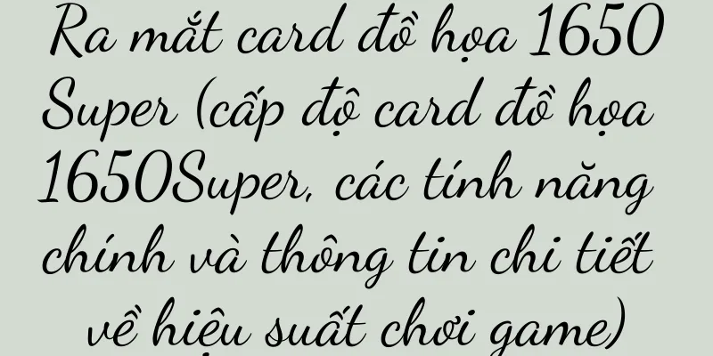 Ra mắt card đồ họa 1650Super (cấp độ card đồ họa 1650Super, các tính năng chính và thông tin chi tiết về hiệu suất chơi game)