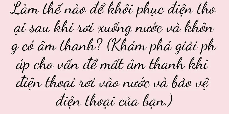 Làm thế nào để khôi phục điện thoại sau khi rơi xuống nước và không có âm thanh? (Khám phá giải pháp cho vấn đề mất âm thanh khi điện thoại rơi vào nước và bảo vệ điện thoại của bạn.)