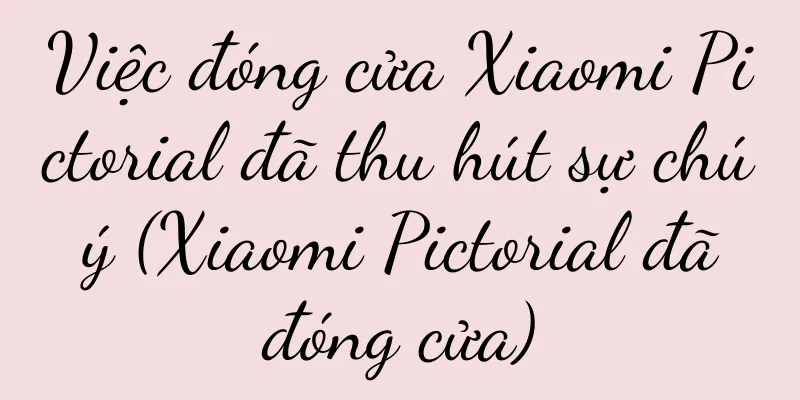 Việc đóng cửa Xiaomi Pictorial đã thu hút sự chú ý (Xiaomi Pictorial đã đóng cửa)
