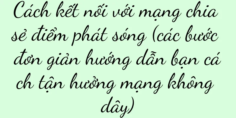 Cách kết nối với mạng chia sẻ điểm phát sóng (các bước đơn giản hướng dẫn bạn cách tận hưởng mạng không dây)