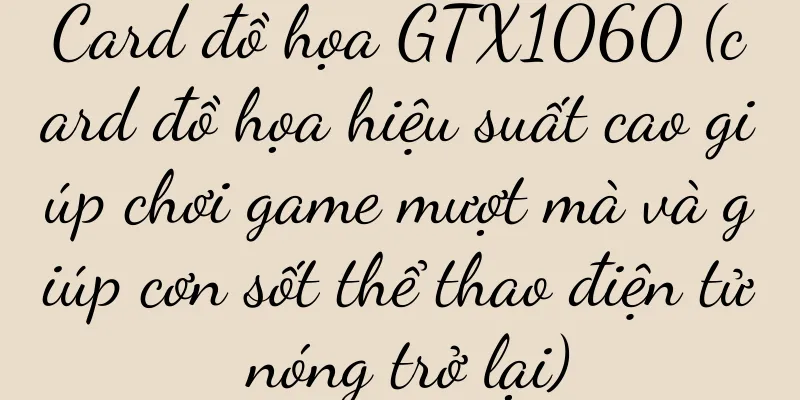 Card đồ họa GTX1060 (card đồ họa hiệu suất cao giúp chơi game mượt mà và giúp cơn sốt thể thao điện tử nóng trở lại)