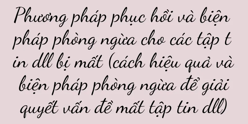 Phương pháp phục hồi và biện pháp phòng ngừa cho các tập tin dll bị mất (cách hiệu quả và biện pháp phòng ngừa để giải quyết vấn đề mất tập tin dll)