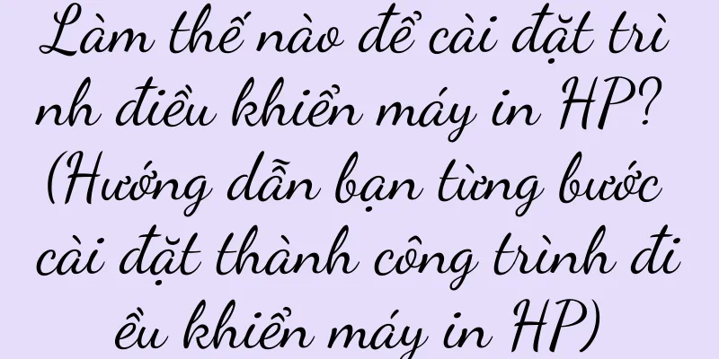 Làm thế nào để cài đặt trình điều khiển máy in HP? (Hướng dẫn bạn từng bước cài đặt thành công trình điều khiển máy in HP)